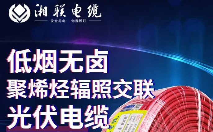 綠色環(huán)保，安全耐用 | 湘聯(lián)電纜低煙無鹵聚烯徑輻照交聯(lián)光伏電纜！