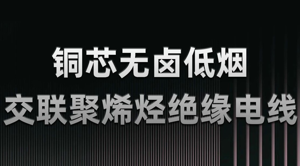 無(wú)鹵低煙，綠色環(huán)保 | 一文了解WDZN-BYJ（銅芯無(wú)鹵低煙交聯(lián)聚烯烴絕緣電線）